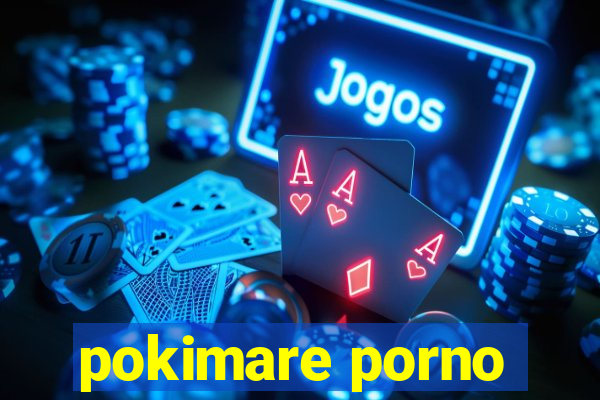 pokimare porno